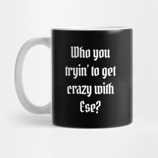 Who you tryin' to get crazy with ese? Mug